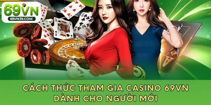 Hướng dẫn cách tham gia ca cược ở sảnh casino 69VN