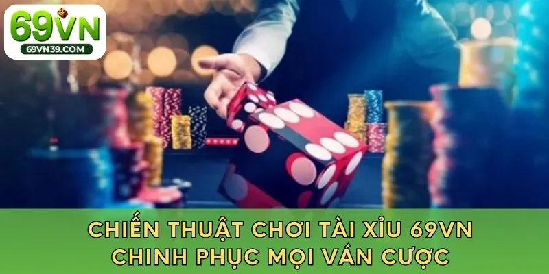 Chiến thuật chơi tài xỉu 69VN chinh phục mọi ván cược