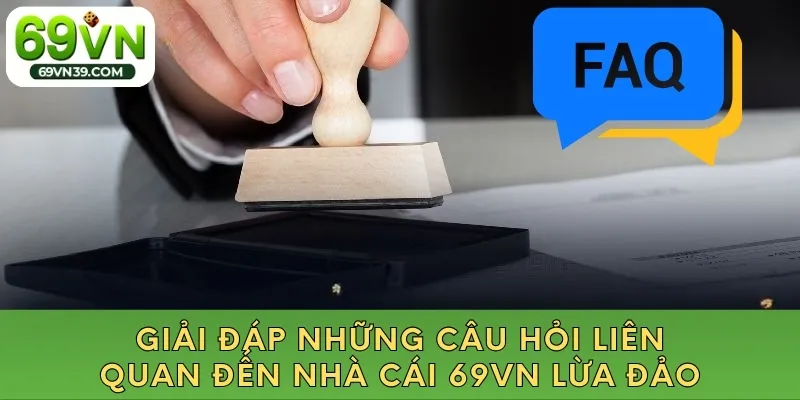 Giải đáp những câu hỏi liên quan đến nhà cái 69VN lừa đảo