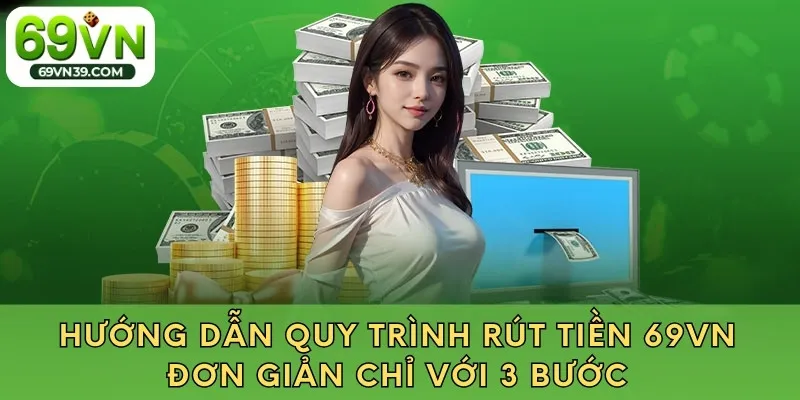 Hướng dẫn quy trình rút tiền 69VN đơn giản chỉ với 3 bước