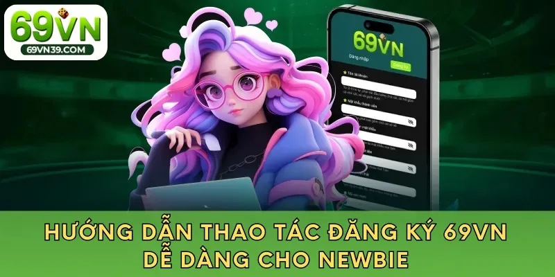 Hướng dẫn thao tác đăng ký 69VN dễ dàng cho newbie