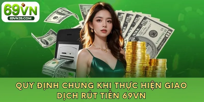 Quy định chung khi thực hiện giao dịch rút tiền 69VN