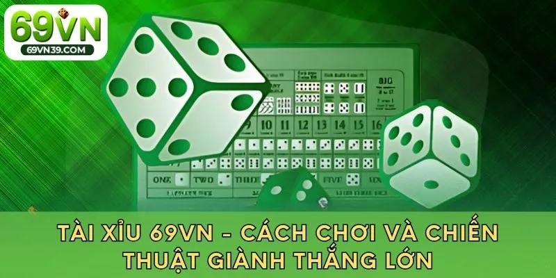 Tài Xỉu 69VN - Cách Chơi Và Chiến Thuật Giành Thắng Lớn