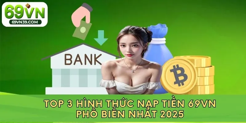 Top 3 hình thức nạp tiền 69VN phổ biến nhất 2025