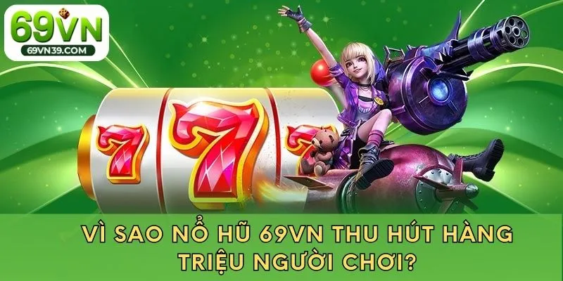 Vì sao nổ hũ 69VN thu hút hàng triệu người chơi?